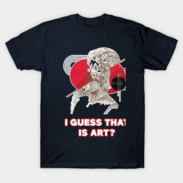 I guess that is art? T-Shirt by BE MY GUEST MARKETING LLC